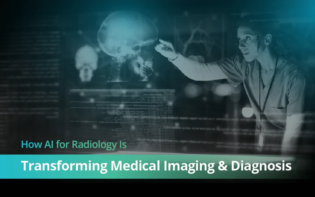 How AI for Radiology Is Transforming Medical Imaging & Diagnosis