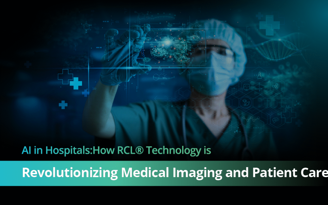 AI in Hospitals: How RCL® Technology is Revolutionizing Medical Imaging and Patient Care