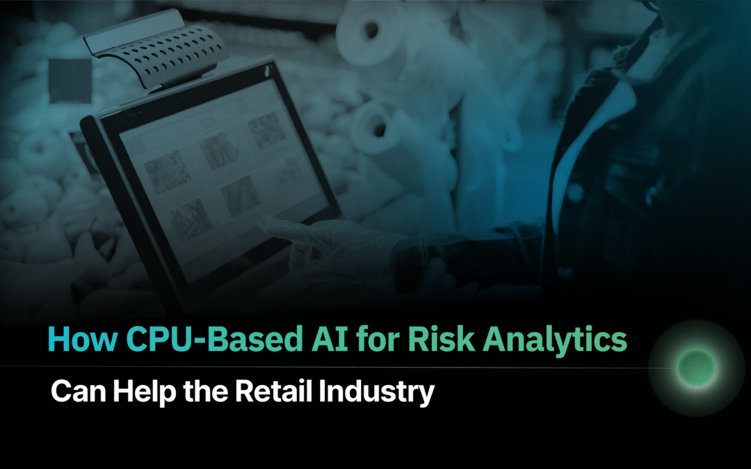 How CPU-Based AI for Risk Analytics Can Help the Retail Industry?