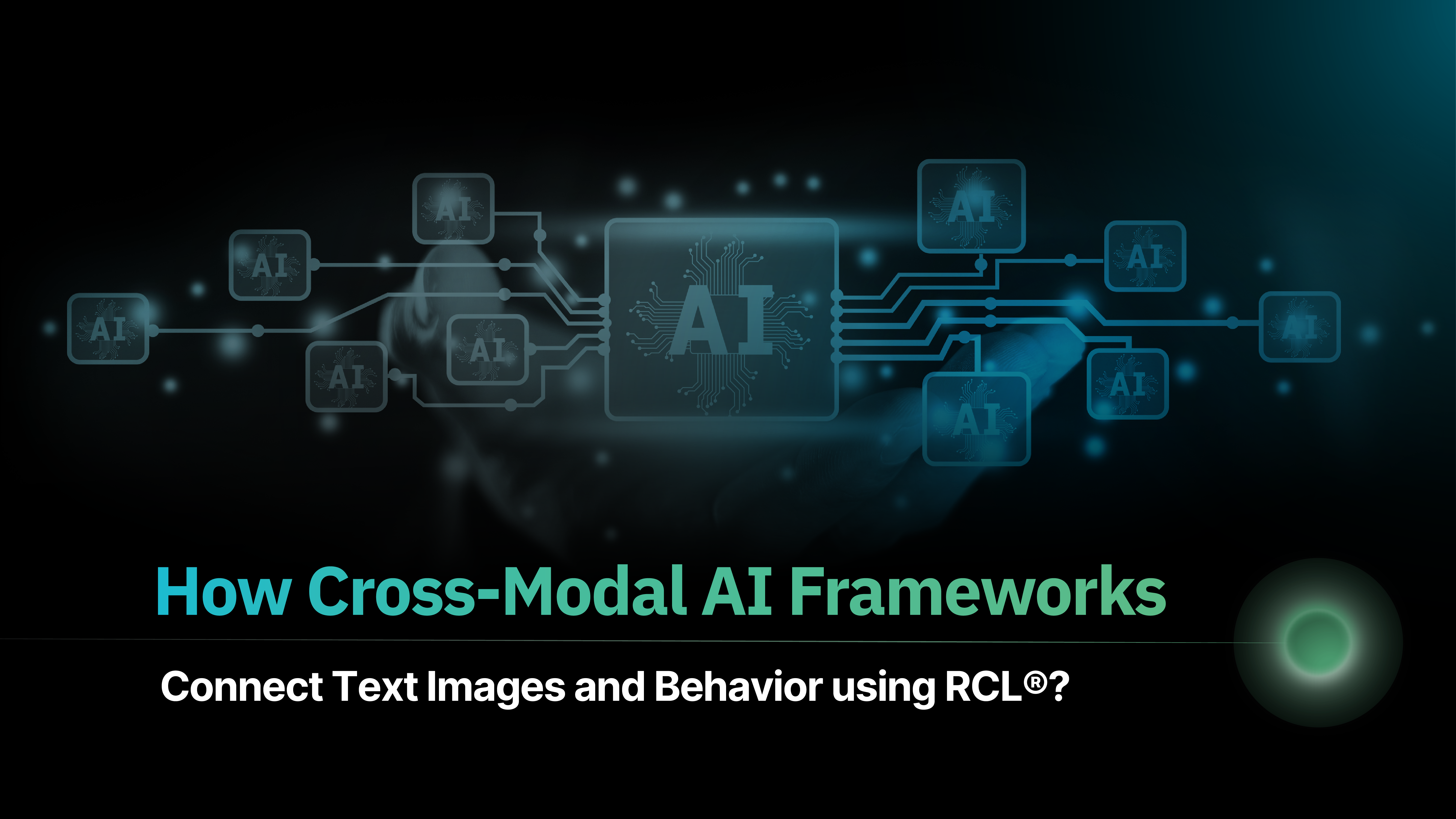 How Cross-Modal AI Frameworks Connect Text Images and Behavior using RCL®? 