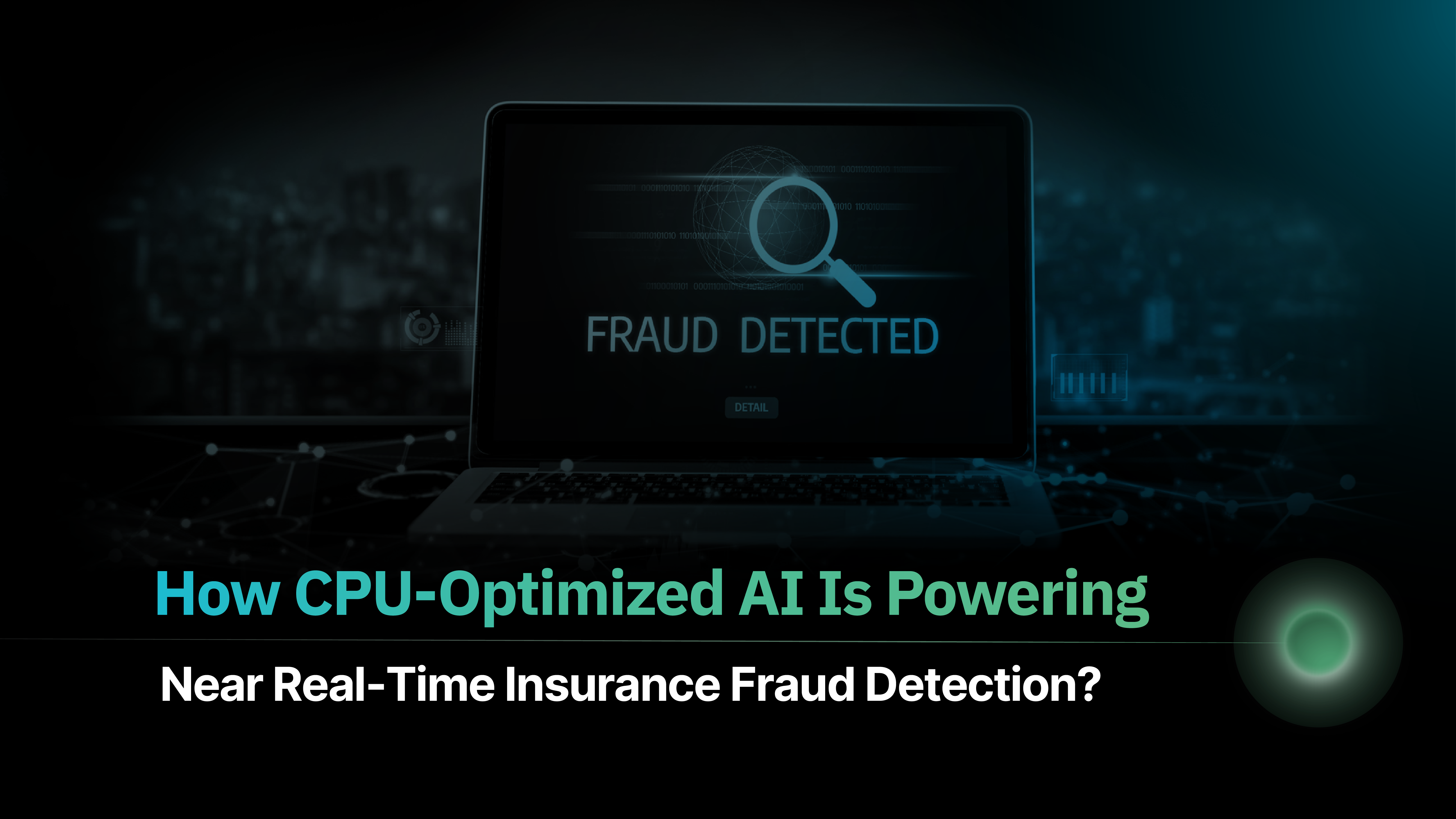 How CPU-Optimized AI Is Powering Near Real-Time Insurance Fraud Detection?